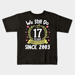 Happy Husband Wife We Still Do 17 Years Anniversary Since 2003 Marry Memory Party Day Kids T-Shirt